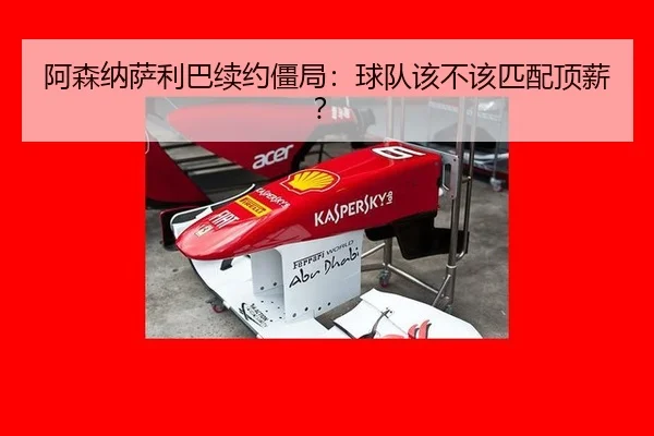 阿森纳萨利巴续约僵局：球队该不该匹配顶薪？